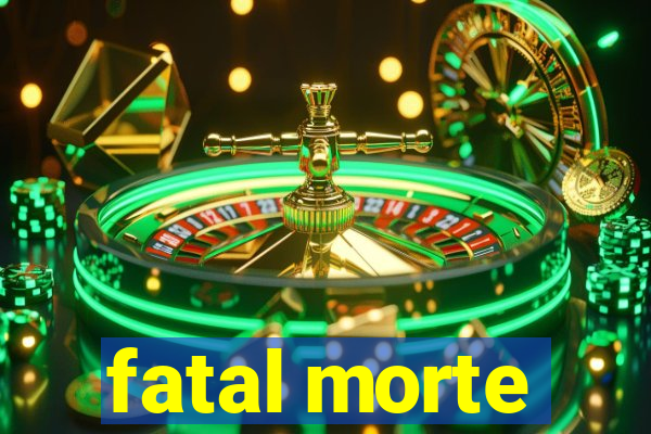 fatal morte